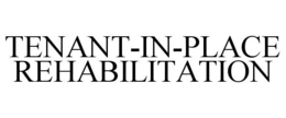 TENANT-IN-PLACE REHABILITATION trademark