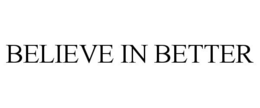 BELIEVE IN BETTER trademark