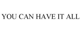 YOU CAN HAVE IT ALL trademark