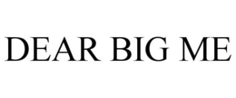 DEAR BIG ME trademark