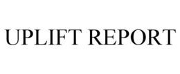 UPLIFT REPORT trademark