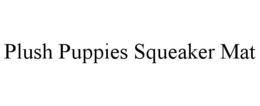 PLUSH PUPPIES SQUEAKER MAT trademark