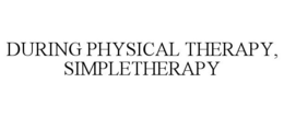 DURING PHYSICAL THERAPY, SIMPLETHERAPY trademark