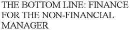 THE BOTTOM LINE: FINANCE FOR THE NON-FINANCIAL MANAGER trademark