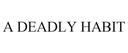 A DEADLY HABIT trademark
