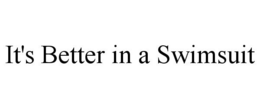 IT'S BETTER IN A SWIMSUIT trademark