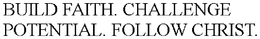 BUILD FAITH. CHALLENGE POTENTIAL. FOLLOW CHRIST. trademark