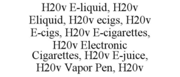H20V E-LIQUID, H20V ELIQUID, H20V ECIGS, H20V E-CIGS, H20V E-CIGARETTES, H20V ELECTRONIC CIGARETTES, H20V E-JUICE, H20V VAPOR PEN, H20V trademark
