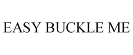 EASY BUCKLE ME trademark