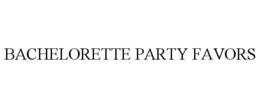 BACHELORETTE PARTY FAVORS trademark