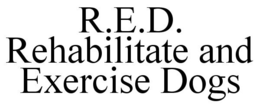 R.E.D. REHABILITATE AND EXERCISE DOGS trademark