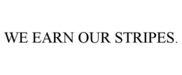 WE EARN OUR STRIPES. trademark