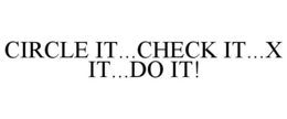CIRCLE IT...CHECK IT...X IT...DO IT! trademark