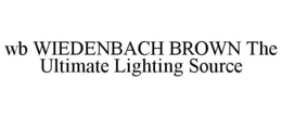 WB WIEDENBACH BROWN THE ULTIMATE LIGHTING SOURCE trademark