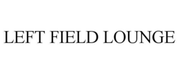 LEFT FIELD LOUNGE trademark