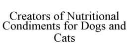 CREATORS OF NUTRITIONAL CONDIMENTS FOR DOGS AND CATS trademark