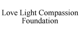 LOVE LIGHT COMPASSION FOUNDATION trademark