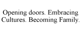 OPENING DOORS. EMBRACING CULTURES. BECOMING FAMILY. trademark