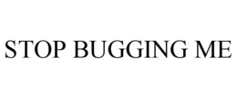 STOP BUGGING ME trademark