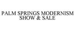 PALM SPRINGS MODERNISM SHOW & SALE trademark