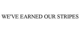 WE'VE EARNED OUR STRIPES trademark