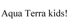 AQUA TERRA KIDS! trademark