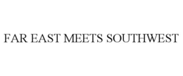 FAR EAST MEETS SOUTHWEST trademark