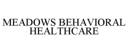 MEADOWS BEHAVIORAL HEALTHCARE trademark
