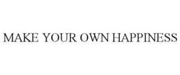 MAKE YOUR OWN HAPPINESS trademark