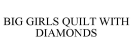 BIG GIRLS QUILT WITH DIAMONDS trademark