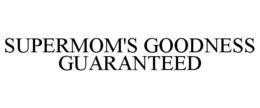 SUPERMOM'S GOODNESS GUARANTEED trademark