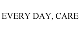 EVERY DAY, CARE trademark