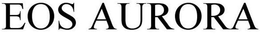 EOS AURORA trademark