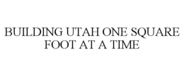 BUILDING UTAH ONE SQUARE FOOT AT A TIME trademark