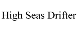 HIGH SEAS DRIFTER trademark