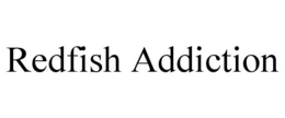 REDFISH ADDICTION trademark