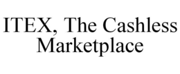 ITEX, THE CASHLESS MARKETPLACE trademark