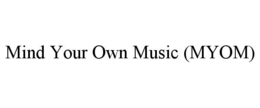MIND YOUR OWN MUSIC (MYOM) trademark