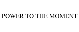 POWER TO THE MOMENT trademark