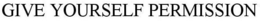 GIVE YOURSELF PERMISSION trademark