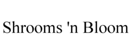 SHROOMS 'N BLOOM trademark