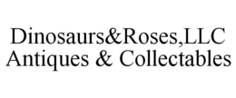 DINOSAURS&ROSES,LLC ANTIQUES & COLLECTABLES trademark
