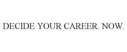 DECIDE YOUR CAREER. NOW. trademark
