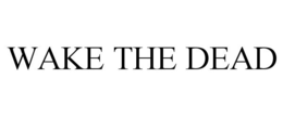 WAKE THE DEAD trademark