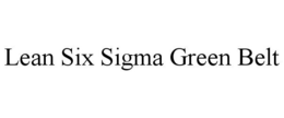 LEAN SIX SIGMA GREEN BELT trademark