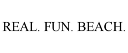 REAL. FUN. BEACH. trademark