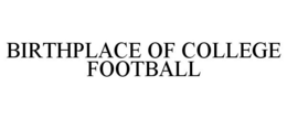 BIRTHPLACE OF COLLEGE FOOTBALL trademark