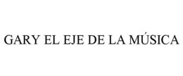 GARY EL EJE DE LA MÚSICA trademark