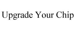 UPGRADE YOUR CHIP trademark