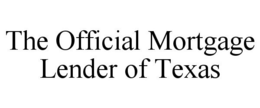 THE OFFICIAL MORTGAGE LENDER OF TEXAS trademark